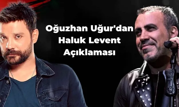 Oğuzhan Uğur'dan Haluk Levent açıklaması